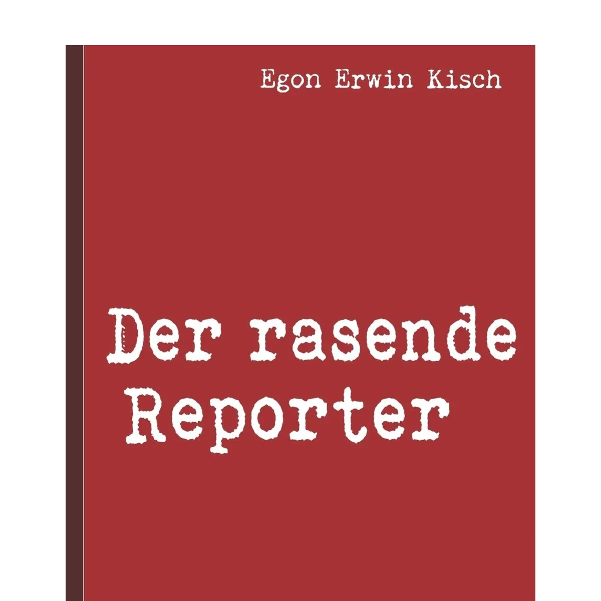 Egon Erwin Kisch: Der rasende Reporter